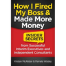 How I Fired My Boss and Made More Money: Insider Secrets from Successful Interim Executives and Independent Consultants
