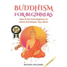 Buddhism: Buddhism For Beginners: How To Go From Beginner To Monk And Master Your Mind