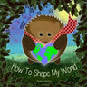 How To Shape My World