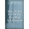 How To Let Go Of The Past With Self-Hypnosis