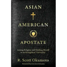 Asian American Apostate: Losing Religion and Finding Myself at an Evangelical University
