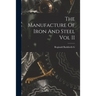 The Manufacture Of Iron And Steel Vol II