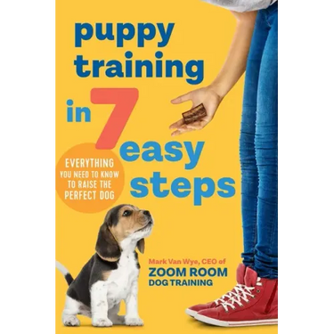 Puppy Training in 7 Easy Steps: Everything You Need to Know to Raise the Perfect Dog