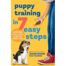 Puppy Training in 7 Easy Steps: Everything You Need to Know to Raise the Perfect Dog