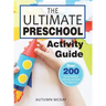 The Ultimate Preschool Activity Guide: Over 200 Fun Preschool Learning Activities for Kids Ages 3-5