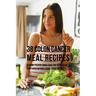 38 Colon Cancer Meal Recipes: Vitamin Packed Foods That the Body Needs To Fight Back Without Using Drugs or Pills