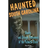 Haunted South Carolina: Ghosts and Strange Phenomena of the Palmetto State