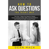 How to Ask Questions: The Right Way - The Only 7 Steps You Need to Master Inquiry Communication Skills, Solving Problems and Getting the Rig