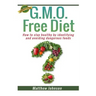 GMO Free Diet: How to stay healthy by identifying and avoiding dangerous foods