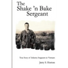 The Shake 'n Bake Sergeant: True Story of Infantry Sergeants in Vietnam