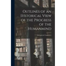 Outlines of an IHstorical View of the Progress of the Humanmind