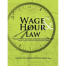 Wage & Hour Law: A Guide to the Fair Labor Standards ACT and State Wage and Hour Laws