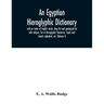 An Egyptian hieroglyphic dictionary: with an index of English words, king list and geological list with indexes, list of hieroglyphic characters, Copt