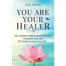 You Are Your Healer: The Ultimate Guide to Heal Your Past, Transform Your Life & Awaken to Your True Self