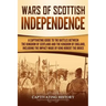 Wars of Scottish Independence: A Captivating Guide to the Battles Between the Kingdom of Scotland and the Kingdom of England, Including the Impact Ma