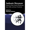 Authentic Movement: Essays by Mary Starks Whitehouse, Janet Adler and Joan Chodorow
