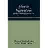 An American Physician In Turkey: A Narrative Of Adventures In Peace And In War
