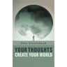 Your Thoughts Create Your World: Learn How to Create the Life You Want by Taking Charge of Your Self-Talk.
