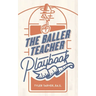The Baller Teacher Playbook: How to Empower Students, Increase Engagement, and Create the Culture You Want in Your Classroom