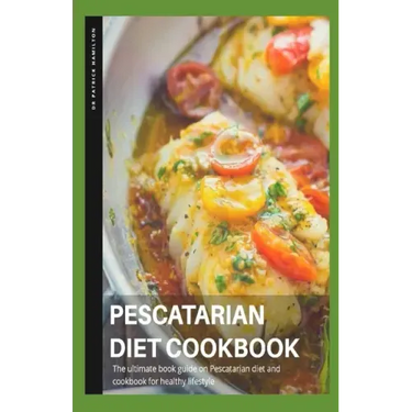 Pescatarian Diet Cookbook: The ultimate book guide on pescatarian diet and cookbook on healthy lifestyle