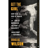 Get the Girl: How to Be the Kind of Man the Kind of Woman You Want to Marry Would Want to Marry