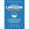 60 Days to LinkedIn Mastery: The Entrepreneur, Executive, and Employee's Guide to Optimize Your Profile, Make Meaningful Connections, and Create Compe