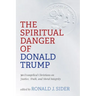 The Spiritual Danger of Donald Trump: 30 Evangelical Christians on Justice, Truth, and Moral Integrity