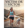 Victim or Victor: You Get to Decide