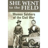 She Went to the Field: Women Soldiers of the Civil War