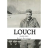 Louch: A Simple Man's True Story of War, Survival, Life, and Legacy