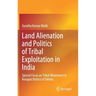 Land Alienation and Politics of Tribal Exploitation in India: Special Focus on Tribal Movement in Koraput District of Odisha