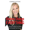 Choices Change Everything: Choose to Get Up When Life Knocks You Down