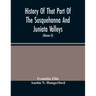 History Of That Part Of The Susquehanna And Juniata Valleys, Embraced In The Counties Of Mifflin, Juniata, Perry, Union And Snyder, In The Commonwealt