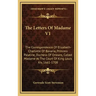 The Letters of Madame V1: The Correspondence of Elizabeth-Charlotte of Bavaria, Princess Palatine, Duchess of Orleans, Called Madame at the Cour