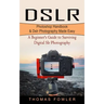 Dslr: Photoshop Handbook & Dslr Photography Made Easy (A Beginner's Guide to Surviving Digital Slr Photography)