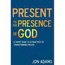 Present to the Presence of God: A short guide to 12 practices of transforming prayer