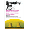 Engaging the Atom: The History of Nuclear Energy and Society in Europe from the 1950s to the Present