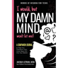 I would, but MY DAMN MIND won't let me: A Companion Journal to Help You Transform Your Inner Mean Girl Into Your Bestie