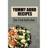 Yummy ADHD Recipes: How To Cook Healthy Meals