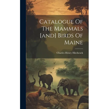 Catalogue Of The Mammals [and] Birds Of Maine