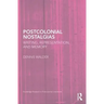 Postcolonial Nostalgias: Writing, Representation and Memory