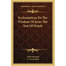 Ecclesiasticus or the Wisdom of Jesus the Son of Sirach