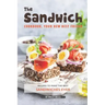 The Sandwich Cookbook, Your New Best Friend: Recipes to Make the Best Sandwiches Ever