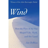 Wind: How the Flow of Air Has Shaped Life, Myth, and the Land