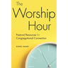 The Worship Hour: Pastoral Resources for Congregational Connection