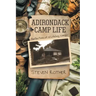 Adirondack Camp Life: Reflections of a Lifelong Camper
