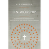 On Worship: A Short Guide to Understanding, Participating In, and Leading Corporate Worship