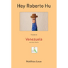 Hey Roberto Hu: Travels in Venezuela and other Stories