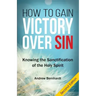 How To Gain Victory Over Sin: Knowing the Sanctification of the Holy Spirit