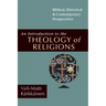 An Introduction to the Theology of Religions: Biblical, Historical and Contemporary Perspectives